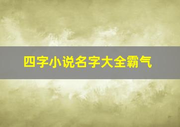 四字小说名字大全霸气