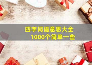 四字词语意思大全1000个简单一些