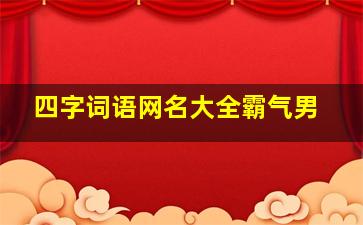 四字词语网名大全霸气男