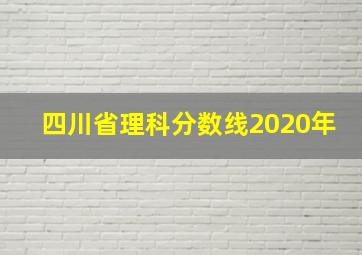 四川省理科分数线2020年