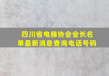 四川省电梯协会会长名单最新消息查询电话号码