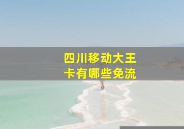 四川移动大王卡有哪些免流