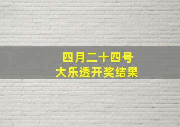 四月二十四号大乐透开奖结果