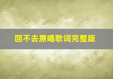 回不去原唱歌词完整版