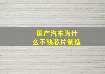 国产汽车为什么不缺芯片制造