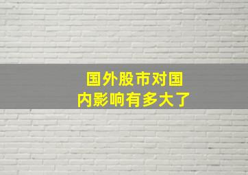 国外股市对国内影响有多大了