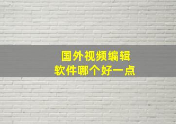 国外视频编辑软件哪个好一点