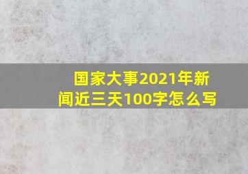 国家大事2021年新闻近三天100字怎么写