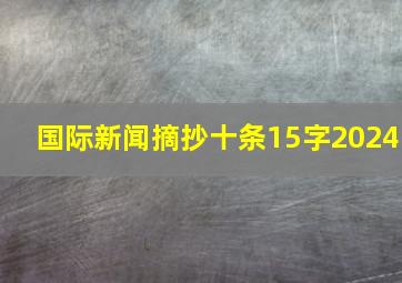 国际新闻摘抄十条15字2024