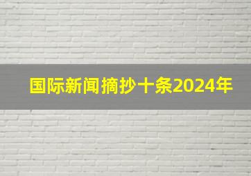 国际新闻摘抄十条2024年