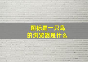 图标是一只鸟的浏览器是什么