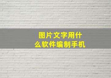 图片文字用什么软件编制手机