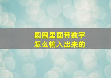 圆圈里面带数字怎么输入出来的