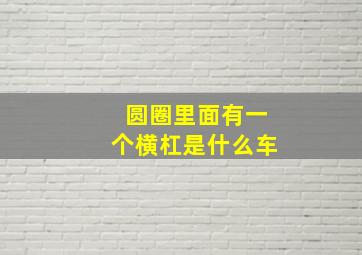 圆圈里面有一个横杠是什么车