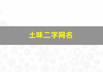 土味二字网名