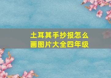 土耳其手抄报怎么画图片大全四年级