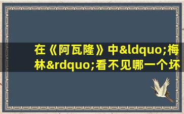 在《阿瓦隆》中“梅林”看不见哪一个坏人阵营角色