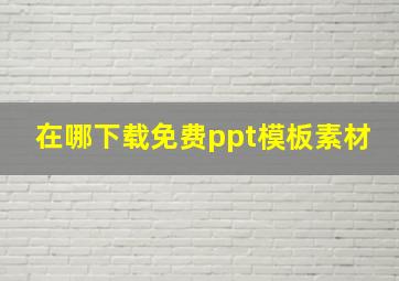 在哪下载免费ppt模板素材