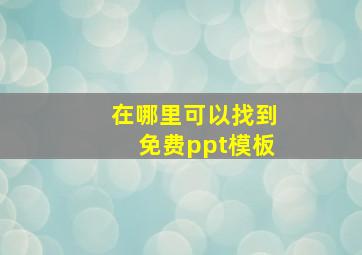 在哪里可以找到免费ppt模板