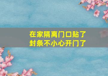 在家隔离门口贴了封条不小心开门了