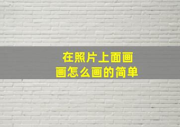 在照片上面画画怎么画的简单