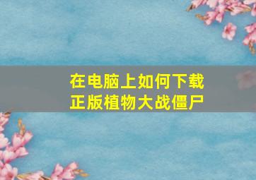 在电脑上如何下载正版植物大战僵尸