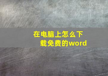 在电脑上怎么下载免费的word