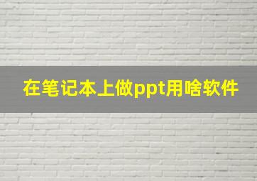 在笔记本上做ppt用啥软件