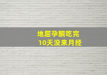 地屈孕酮吃完10天没来月经