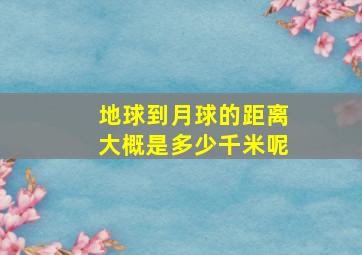 地球到月球的距离大概是多少千米呢