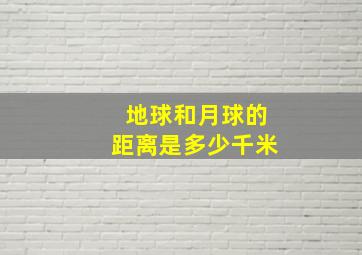 地球和月球的距离是多少千米