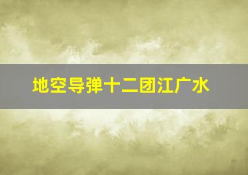 地空导弹十二团江广水