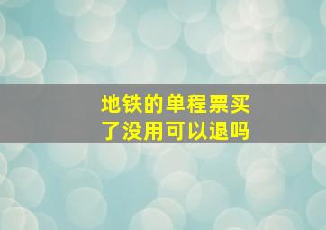 地铁的单程票买了没用可以退吗