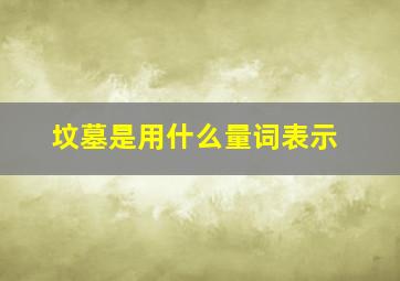 坟墓是用什么量词表示