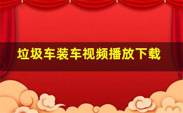 垃圾车装车视频播放下载