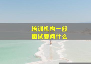 培训机构一般面试都问什么