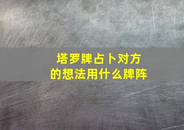 塔罗牌占卜对方的想法用什么牌阵