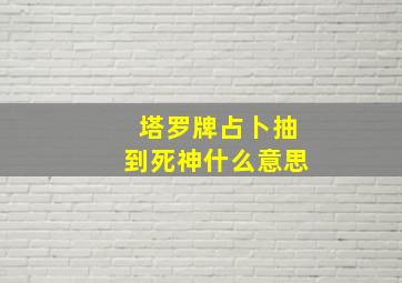 塔罗牌占卜抽到死神什么意思