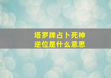 塔罗牌占卜死神逆位是什么意思