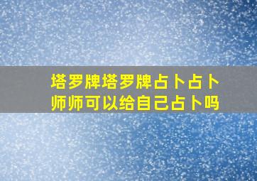 塔罗牌塔罗牌占卜占卜师师可以给自己占卜吗