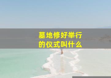 墓地修好举行的仪式叫什么