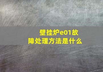 壁挂炉e01故障处理方法是什么