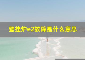 壁挂炉e2故障是什么意思