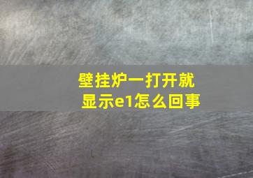 壁挂炉一打开就显示e1怎么回事