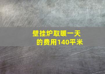 壁挂炉取暖一天的费用140平米