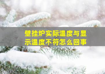 壁挂炉实际温度与显示温度不符怎么回事