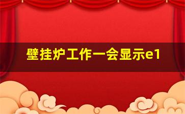 壁挂炉工作一会显示e1