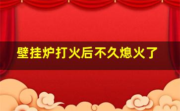 壁挂炉打火后不久熄火了