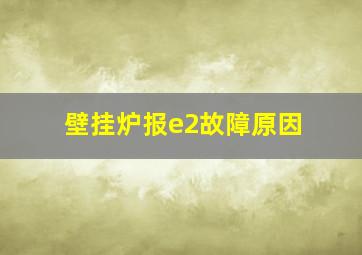 壁挂炉报e2故障原因