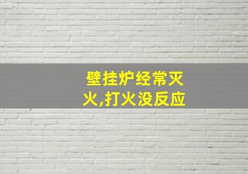 壁挂炉经常灭火,打火没反应